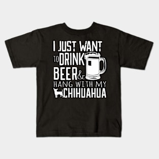 I Just Want To Drink Beer And Hang With My Chihuahua Gift For Chihuahua Lover Kids T-Shirt